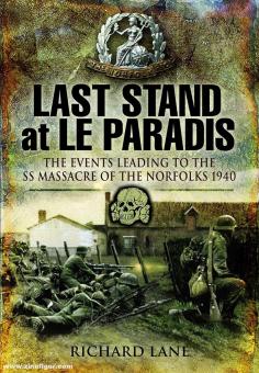 Lane, Richard : Last Stand at Le Paradis. Les événements qui ont mené au massacre SS des Norfolks en 1940 