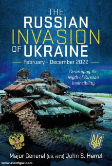 Harrell, John S. : The Russian Invasion of Ukraine, February-December 2022. Destroying the Myth of Russian Invinciability (L'invasion russe de l'Ukraine, février-décembre 2022) 