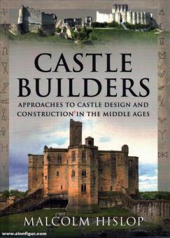 Hislop, Malcolm: Castle Builders. Approaches to Castle Design and Construction in the Middle Ages 