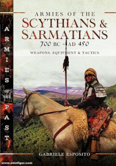 Esposito, Gabriele: Armies of the Scythians and Sarmatians 700 BC to AD 450. Weapons, Equipment and Tactics 