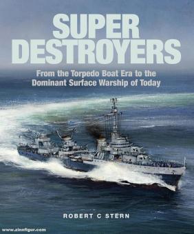 Stern, Robert C.: Super Destroyers. From the Torpedo Boat Era to the Dominant Surface Warship of Today 