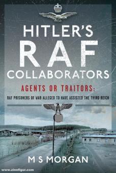 Morgan, M. S.: Hitler's RAF Collaborators. Agents or Traitors: RAF Prisoners of War alleged to have assisted the Third Reich 