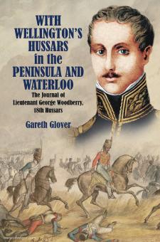 Glover, Gareth : Avec les Hussards de Wellington dans la Péninsule et à Waterloo. Le journal du lieutenant George Woodbeer, 18e Hussards 