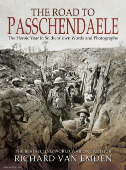 Emden, Richard van: The Road to Passchendaele. The Heroic Year in Soldiers' own Words and Photographs 