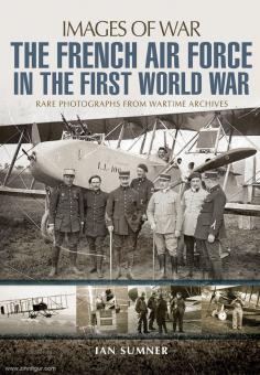 Sumner, Ian : Images de la guerre. L'armée de l'air française pendant la Première Guerre mondiale. Photographies rares des archives de la guerre 