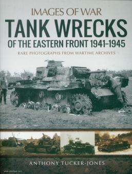 Tucker-Jones, Anthony: Images of War. Tank Wrecks of the Eastern Front. Rare Photographs from Wartime Archives 