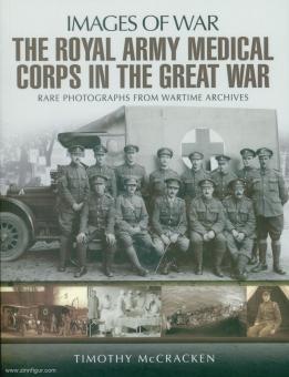 McCracken, Timothy: Images of War. The Royal Army Medical Corps in the Great War. Rare Photographs from Wartime Archives 