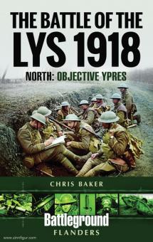 Baker, Chris: The Battle of the Lys 1918. North: Objective Ypres 