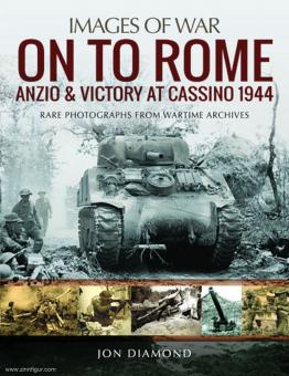 Diamond, Jon : Images de la guerre. En route pour Rome. Anzio & Victory at Cassino 1944. Photographies rares des archives de guerre 