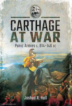 Hall, Joshua R.: Carthage at War. Punic Armies c. 814-146 BC 
