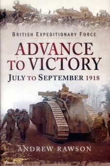 Rawson, Andrew: British Expeditionary Force. Advance to Victory. July to September 1918 