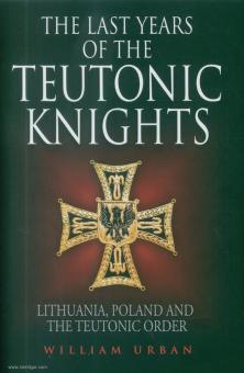 Urban, William: The Last Years of the Teutonic Knights. Lithuania, Poland and the Teutonic Order 
