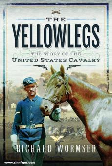 Wormser, Richard: The Yellowlegs. The Story of the United States Cavalry 