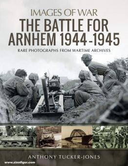 Tucker-Jones, Anthony : La bataille d'Arnhem 1944-1945. Photographies rares des archives de guerre 