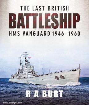 Burt, R. A.: The Last British Battleship. HMS Vanguard, 1946-1960 