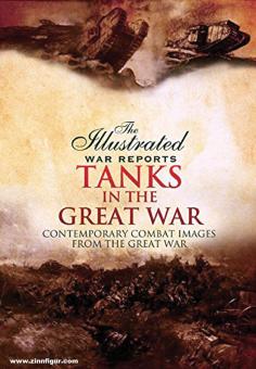 Carruthers, Bob : The Illustrated War Reports. Tanks in the Great War. Images de combat contemporaines de la Grande Guerre 