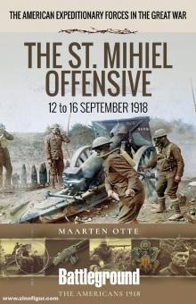 Otte, Maarten : Les forces expéditionnaires américaines dans la Grande Guerre. L'offensive de Saint-Mihiel. 12 au 16 septembre 1918 