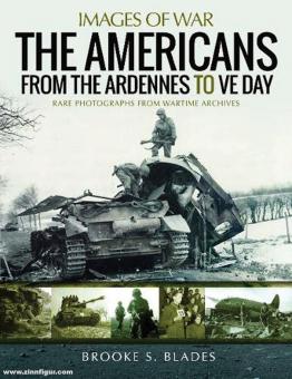 Blades, Brooke S. : Images de la guerre. Les Américains des Ardennes à VE Day. Photographies rares des archives de guerre 