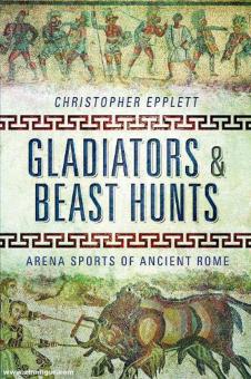 Epplett, Christopher : Gladiators and Beast Hunts. Les sports d'arène de la Rome antique 