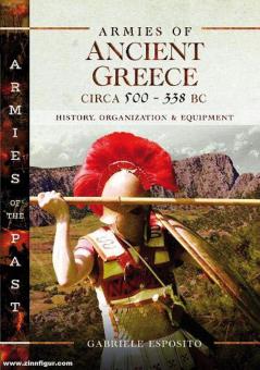 Esposito, Gabriele: Armies of Ancient Greece Circa 500 to 338 BC. History, Organization & Equipment 