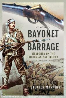 Manning, Stephen : Bayonet to Barrage. L'armement sur le champ de bataille victorien 