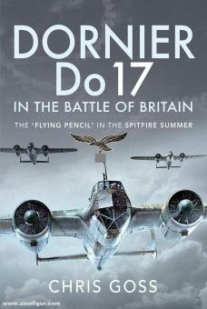 Goss, Chris : Dornier Do 17 dans la bataille de Grande-Bretagne. Le &quot;Flying Pencil&quot; dans l'été Spitfire 