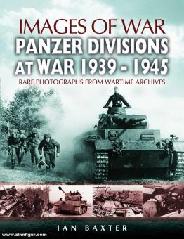 Baxter, Ian : Images de la guerre. Panzer Divisions at War 1939-1945. Photographies rares des archives de guerre 
