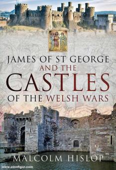 Hislop, Malcolm: James of St George and the Castles of the Welsh Wars 