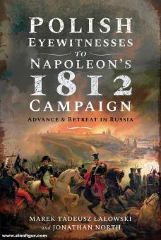 Lalowski, Marek Tadeusz/North, Jonathan : Polish Eyewitnesses to Napoleon's 1812 Campaign. Avance et retraite en Russie 