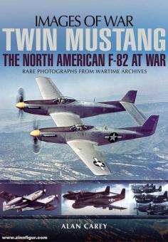 Caray, Alan : Images de la guerre. Twin Mustang. Le F-82 nord-américain pendant la guerre. Photographies rares des archives de guerre 