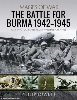 Jowett, Philip : Images de la guerre. La bataille pour la Birmanie, 1942-1945. Photographies rares des archives de guerre 