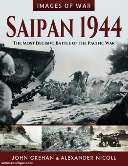 Grehan, John/Nicoll, Alexander: Images of War. Saipan 1944. The Most Decisive Battle of the Pacific War 