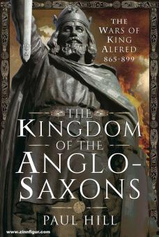 Hill, Paul : Le royaume des Anglo-Saxons. Les guerres du roi Alfred 865-899 