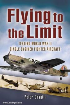 Caygill, Peter : Flying to the Limit. Testing World War II single-engined Fighter Aircraft 