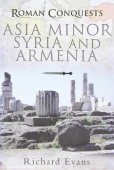 Evans, Richard: Roman Conquests. Asia Minor, Syria and Armenia 