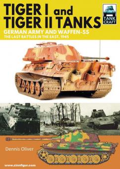 Oliver, Dennis: Tiger I and Tiger II Tanks. German Army and Waffen-SS. The Last Battles in the East, 1945 