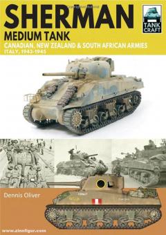 Oliver, Dennis: Sherman Medium Tank. Canadian, New Zealand and South African Armies, Italy 1943-1945 