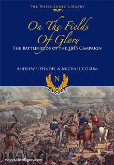 Uffindell, A./Corum, M. : Sur les champs de gloire. Les champs de bataille de la campagne de 1815 