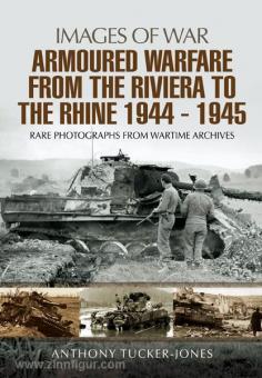 Tucker-Jones, A.: Armoured Warfare from the Riviera to the Rhine 1944-1945. Rare Photographs from Wartime Archives 