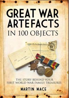 Mace, M. : Great War Artefacts in 100 Objects. L'histoire derrière vos trésors de famille de la Première Guerre mondiale 