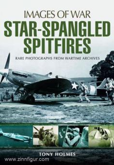 Hiolmes, T.: Images of War. Star-Spangled Spitfires. Rare Photographs from Wartime Archives 