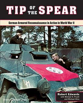 Edwards, R./Pruett, M. H./Olive, M.: Tip of the Spear. German Armoured Reconnaissance in Action in World War II 