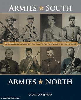 Axelrod, Alan: Armies South, Armies North. The Military Forces of the Civil War Compared and Contrasted 