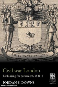 Downs, Jordan S.: Civil war London. Mobilizing for parliament, 1641-5 
