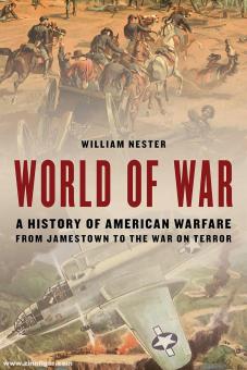 Nester, William: World of War. A History of American Warfare from Jamestown to the War on Terror 
