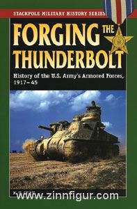 Gillie, M. H.: Forging the Thunderbolt. History of the U.S. Army's Armored Forces, 1917-45 