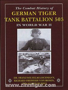 Lochmann, F.-W./Rosen, R. Frhr. v./Rubbel, A.: The Combat History of German Tiger Tank Battalion 503 in World War II 
