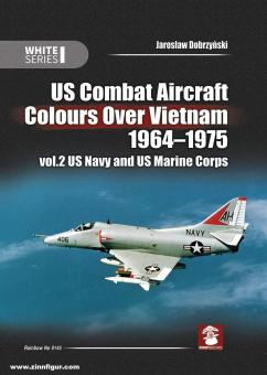 Dobrzynski, Jaroslaw: US Combat Aircraft Colours Over Vietnam 1964-1975. Band 2: US Navy and US Marine Corps 