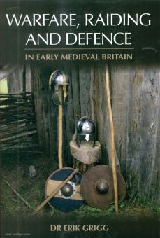 Grigg, Erik: Warfare, Raiding and Defence in early medieval Britain 