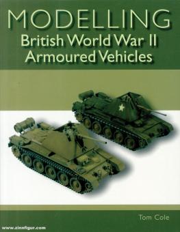 Cole, Tom: Modelling British World War II Armoured Vehicles 